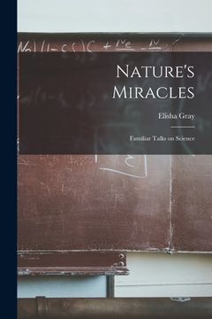 portada Nature's Miracles [microform]: Familiar Talks on Science (en Inglés)