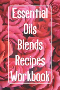 portada Essential Oils Blends Recipes Workbook: Includes 96 essential oil recipes, record your own essential oil blends, keep inventory of your oils, keep an (en Inglés)