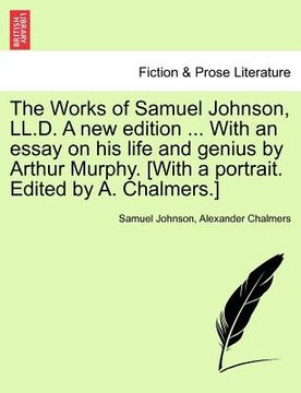 portada the works of samuel johnson, ll.d. a new edition ... with an essay on his life and genius by arthur murphy. [with a portrait. edited by a. chalmers.] (en Inglés)