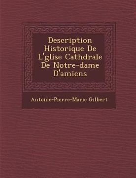 portada Description Historique de L' Glise Cath Drale de Notre-Dame D'Amiens (in French)