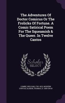 portada The Adventures Of Doctor Comicus Or The Frolicks Of Fortune. A Comic Satirical Poem For The Squeamish & The Queer. In Twelve Cantos