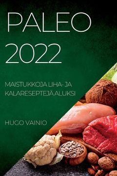 portada Paleo 2022: Maistukkoja Liha- Ja Kalareseptejä Aluksi (en Finlandés)
