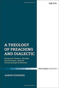 portada A Theology of Preaching and Dialectic: Scriptural Tension, Heraldic Proclamation and the Pneumatological Moment (en Inglés)
