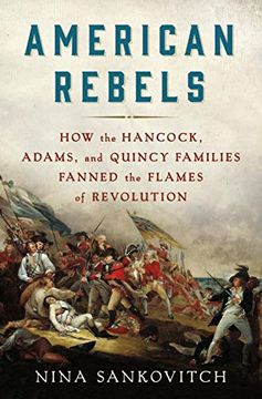 portada American Rebels: How the Hancock, Adams, and Quincy Families Fanned the Flames of Revolution (en Inglés)