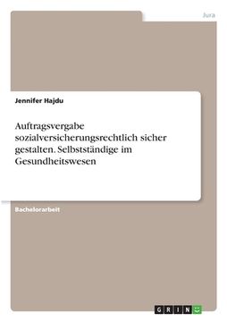 portada Auftragsvergabe sozialversicherungsrechtlich sicher gestalten. Selbstständige im Gesundheitswesen (in German)