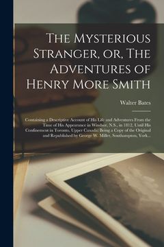 portada The Mysterious Stranger, or, The Adventures of Henry More Smith [microform]: Containing a Descriptive Account of His Life and Adventures From the Time (en Inglés)