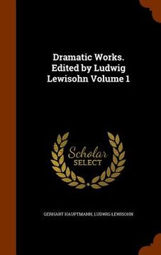 portada Dramatic Works. Edited by Ludwig Lewisohn Volume 1 (en Inglés)