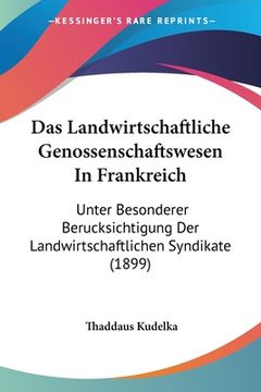 portada Das Landwirtschaftliche Genossenschaftswesen In Frankreich: Unter Besonderer Berucksichtigung Der Landwirtschaftlichen Syndikate (1899) (in German)