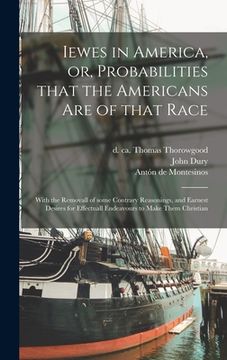 portada Iewes in America, or, Probabilities That the Americans Are of That Race: With the Removall of Some Contrary Reasonings, and Earnest Desires for Effect