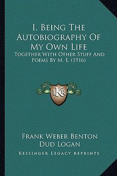 portada i, being the autobiography of my own life: together with other stuff and poems by m. e. (1916) (en Inglés)