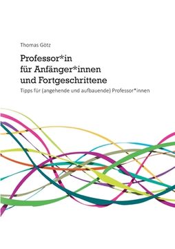 portada Professor*In für Anfänger*Innen und Fortgeschrittene: Tipps für (Angehende und Aufbauende) Professor*Innen (en Alemán)