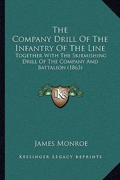 portada the company drill of the infantry of the line the company drill of the infantry of the line: together with the skirmishing drill of the company and ba (en Inglés)