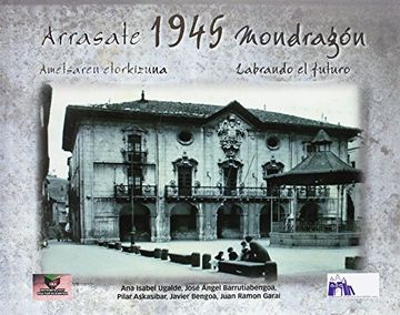 portada Arrasate 1945 Mondragón: Ametsaren Etorkizuna - Labrando el Futuro