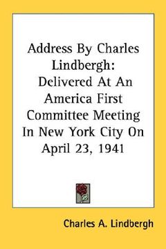 portada address by charles lindbergh: delivered at an america first committee meeting in new york city on april 23, 1941 (en Inglés)