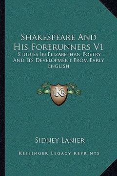 portada shakespeare and his forerunners v1: studies in elizabethan poetry and its development from early english
