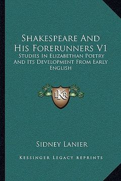 portada shakespeare and his forerunners v1: studies in elizabethan poetry and its development from early english (en Inglés)