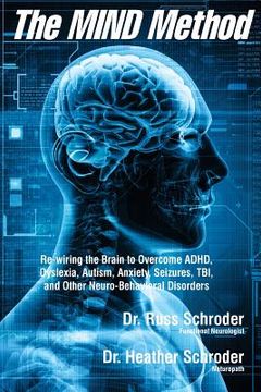 portada The MIND Method: Re-wiring the Brain to Overcome ADHD, Dyslexia, Autism, Anxiety, Seizures, TBI, and Other Neuro-Behavioral Disorders (en Inglés)