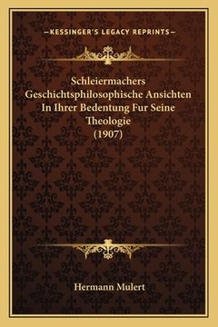 portada Schleiermachers Geschichtsphilosophische Ansichten In Ihrer Bedentung Fur Seine Theologie (1907) (in German)