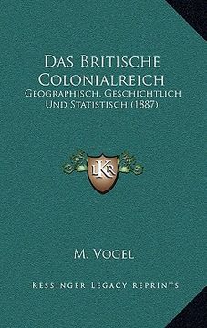 portada Das Britische Colonialreich: Geographisch, Geschichtlich Und Statistisch (1887) (en Alemán)