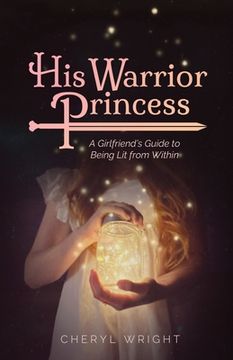 portada His Warrior Princess: A Girlfriend's Guide to Being Lit from Within (in English)