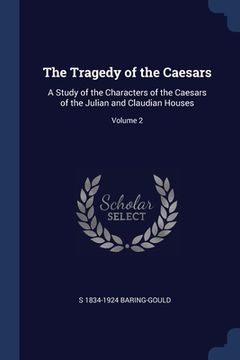 portada The Tragedy of the Caesars: A Study of the Characters of the Caesars of the Julian and Claudian Houses; Volume 2 (en Inglés)