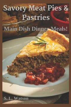 portada Savory Meat Pies & Pastries: Main Dish Dinner Meals! (en Inglés)