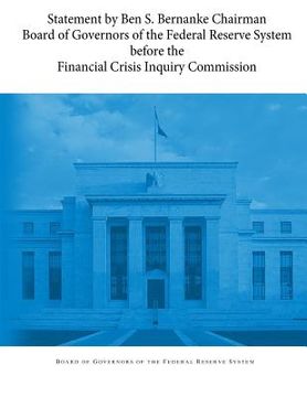 portada Statement by Ben S. Bernanke Chairman Board of Governors of the Federal Reserve System before the Financial Crisis Inquiry Commission