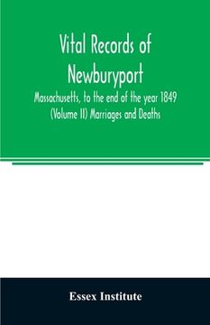 portada Vital records of Newburyport, Massachusetts, to the end of the year 1849 (Volume II) Marriages and Deaths (en Inglés)