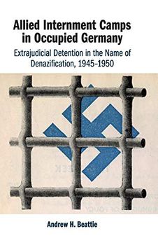 portada Allied Internment Camps in Occupied Germany: Extrajudicial Detention in the Name of Denazification, 1945–1950 (en Inglés)