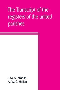 portada The transcript of the registers of the united parishes of S. Mary Woolnoth and S. Mary Woolchurch Haw, in the city of London, from their commencement (en Inglés)