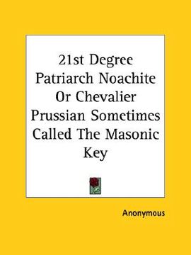 portada 21st degree patriarch noachite or chevalier prussian sometimes called the masonic key (en Inglés)