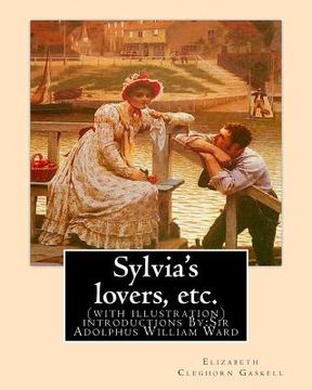 portada Sylvia's lovers, etc. By: Elizabeth Cleghorn Gaskell, with introduction By: A. W. Ward: (with illustration) Sir Adolphus William Ward (2 Decembe (en Inglés)