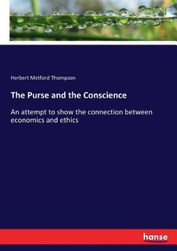 portada The Purse and the Conscience: An attempt to show the connection between economics and ethics (en Inglés)