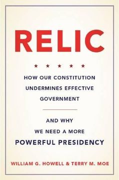 portada Relic: How Our Constitution Undermines Effective Government--and Why We Need a More Powerful Presidency