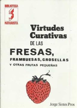 portada Virtudes curativas de las fresas, frambuesas, grosellas y otras frutas pequeñas (in Spanish)