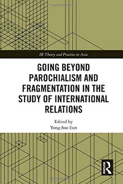 portada Going Beyond Parochialism and Fragmentation in the Study of International Relations (ir Theory and Practice in Asia) (in English)