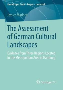 portada The Assessment of German Cultural Landscapes: Evidence From Three Regions Located in the Metropolitan Area of Hamburg (Raumfragen: Stadt – Region – Landschaft) (en Inglés)