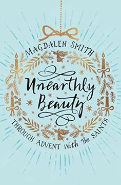 portada Unearthly Beauty: Through Advent With the Saints (en Inglés)