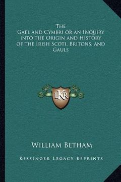 portada the gael and cymbri or an inquiry into the origin and history of the irish scoti, britons, and gauls (in English)