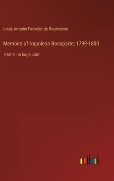 portada Memoirs of Napoleon Bonaparte; 1799-1800: Part 4 - in large print (en Inglés)