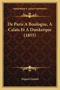 portada De Paris A Boulogne, A Calais Et A Dunkerque (1855) (in French)