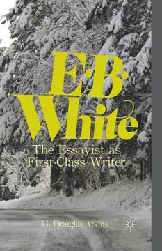 portada E.B. White: The Essayist as First-Class Writer (en Inglés)