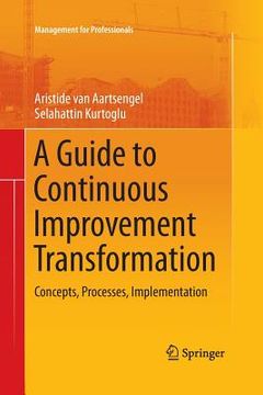portada A Guide to Continuous Improvement Transformation: Concepts, Processes, Implementation (en Inglés)