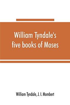 portada William Tyndale's Five Books of Moses, Called the Pentateuch: Being a Verbatim Reprint of the Edition of M. Ccccc. Xxx: Compared With Tyndale's Genesis of 1534, and the Pentateuch in the Vulgate, Luther, and Matthew's Bible, With Various Collations and Pr (en Inglés)