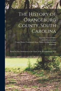 portada The History of Orangeburg County, South Carolina: From Its First Settlement to the Close of the Revolutionary War (en Inglés)