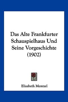 portada Das Alte Frankfurter Schauspielhaus Und Seine Vorgeschichte (1902) (en Alemán)