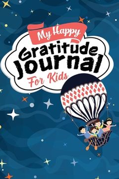 portada My Happy Gratitude Journal for Kids: Gratitude Journal Book with Prompts for a Better Life and Self Growth, Mindfulness Journal Diary for Boys and Gir 