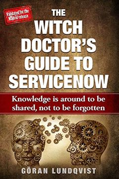 portada The Witch Doctor'S Guide to Servicenow: Knowledge is Around to be Shared, not to be Forgotten (en Inglés)