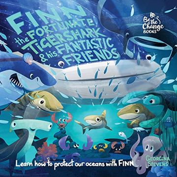 portada Finn the Fortunate Tiger Shark and His Fantastic Friends: Learn How to Protect Our Oceans with Finn (Be The Change Books) (in English)