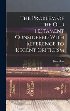 portada The Problem of the Old Testament Considered With Reference to Recent Criticism (en Inglés)
